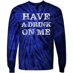 Have A Drink On Me Funny Drinking Shirt Tie-Dye Long Sleeve Shirt