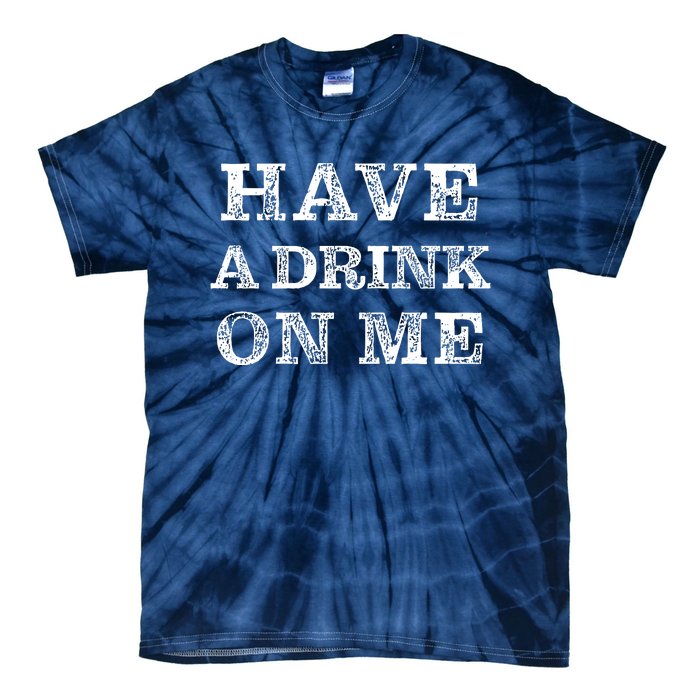 Have A Drink On Me Funny Drinking Shirt Tie-Dye T-Shirt