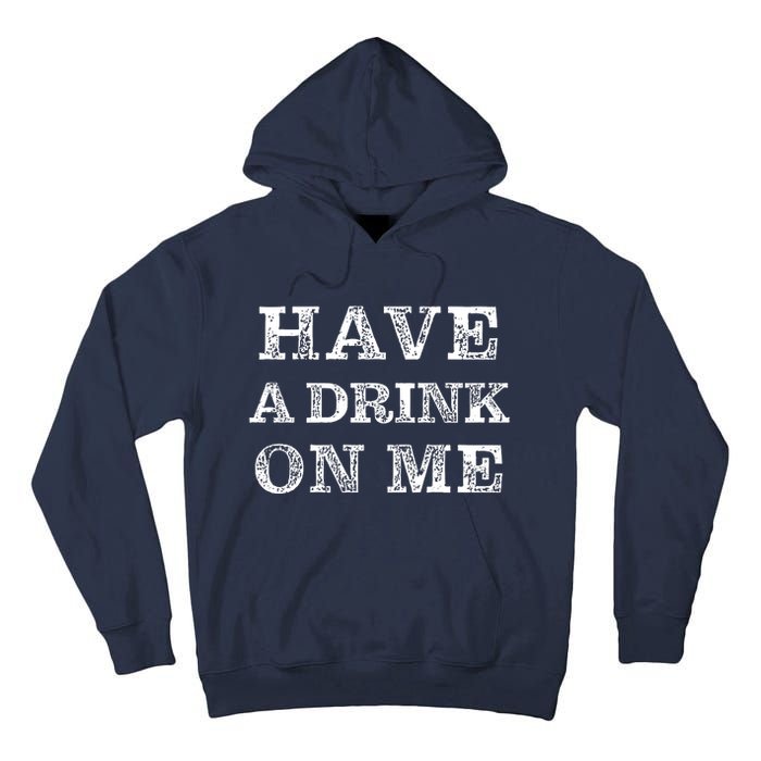 Have A Drink On Me Funny Drinking Shirt Tall Hoodie