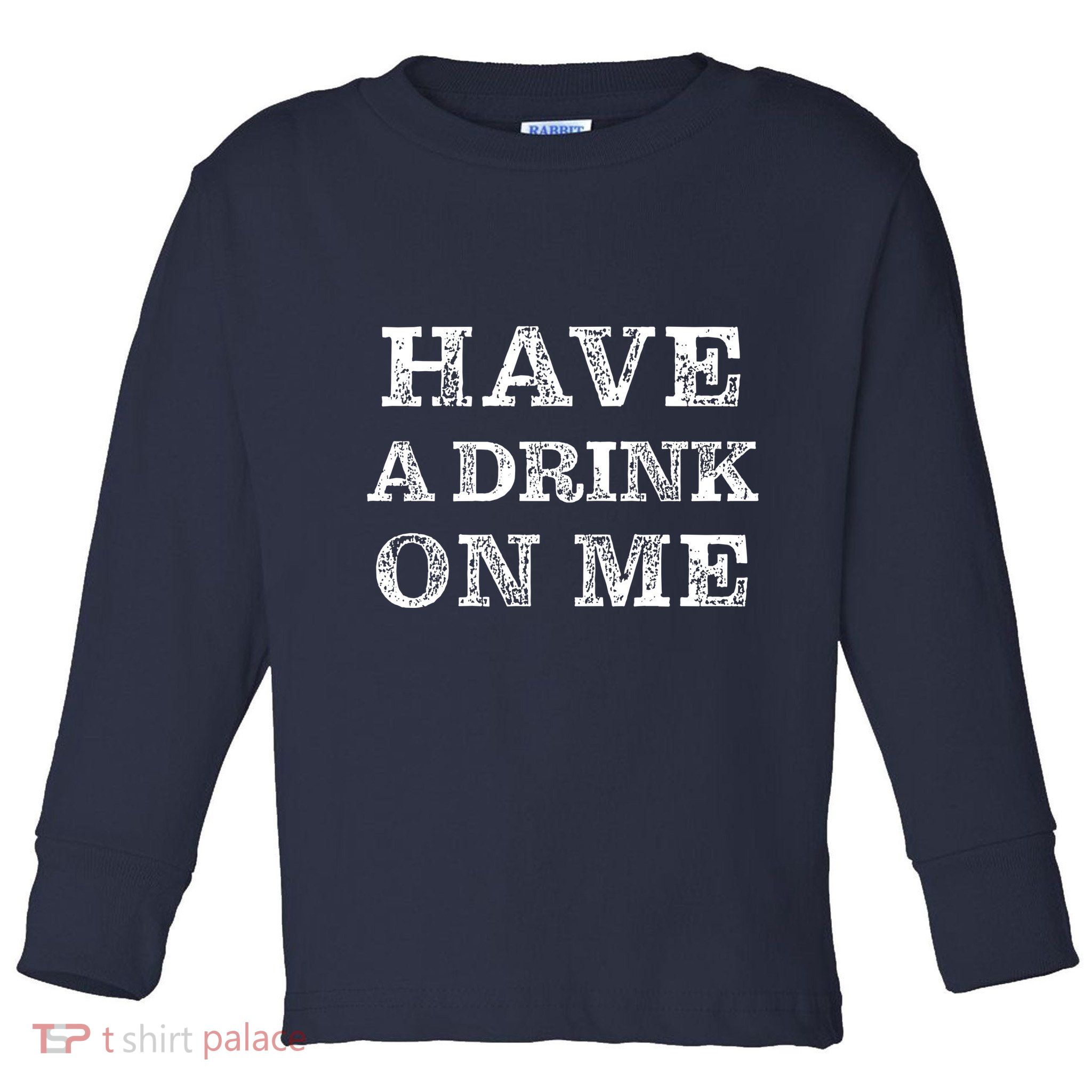 Have A Drink On Me Funny Drinking Shirt Toddler Long Sleeve Shirt