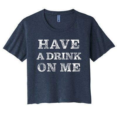 Have A Drink On Me Funny Drinking Shirt Women's Crop Top Tee