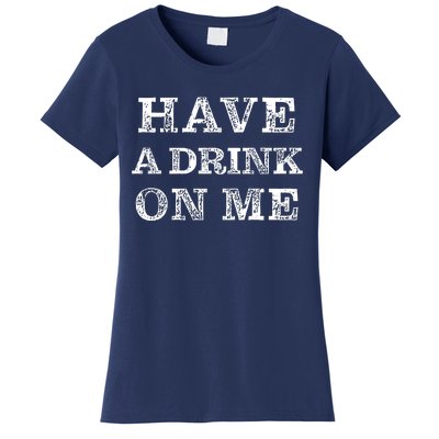 Have A Drink On Me Funny Drinking Shirt Women's T-Shirt