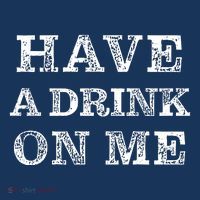 Have A Drink On Me Funny Drinking Shirt Womens T-Shirt