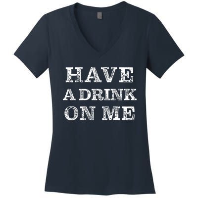 Have A Drink On Me Funny Drinking Shirt Women's V-Neck T-Shirt