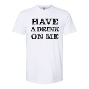 Have A Drink On Me Funny Drinking Shirt Softstyle CVC T-Shirt