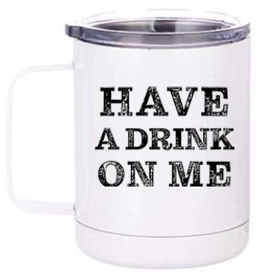 Have A Drink On Me Funny Drinking Shirt 12 oz Stainless Steel Tumbler Cup