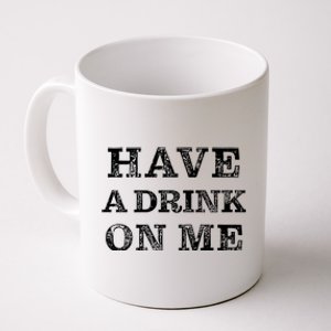 Have A Drink On Me Funny Drinking Shirt Coffee Mug