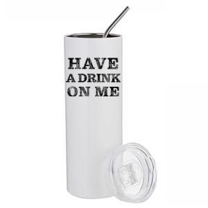 Have A Drink On Me Funny Drinking Shirt Stainless Steel Tumbler