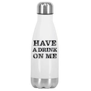 Have A Drink On Me Funny Drinking Shirt Stainless Steel Insulated Water Bottle