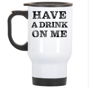 Have A Drink On Me Funny Drinking Shirt Stainless Steel Travel Mug