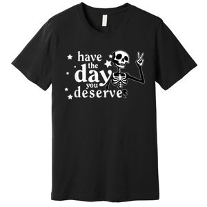 Have A Day You Deserve Peace Sign Skeleton Motivational Premium T-Shirt