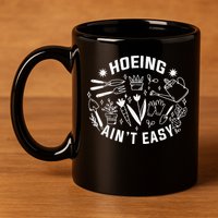 Hoeing Ain't Easy Gardening Funny Outfit for Gardeners 11oz C Handle Ceramic Mug