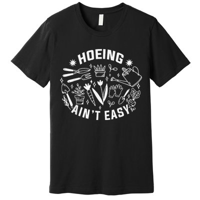 Hoeing Ain't Easy Gardening Funny Outfit for Gardeners Premium T-Shirt