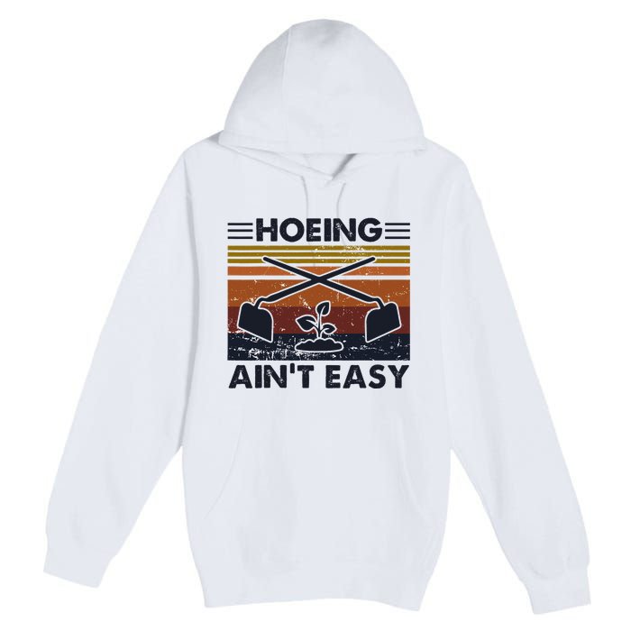 Hoeing AinT Easy Funny Vintage Gardening Lover Gardener Premium Pullover Hoodie