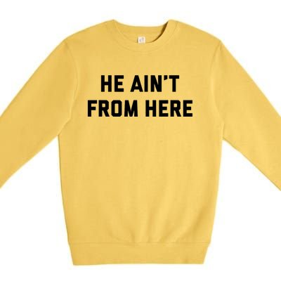 He Aint From Here Proud Represent Kentucky Ky 4 Usa Premium Crewneck Sweatshirt