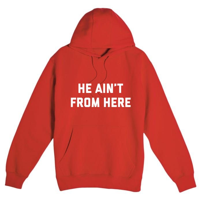 He Aint From Here Proud Represent Kentucky Ky 4 Usa Premium Pullover Hoodie