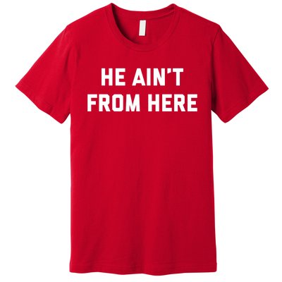 He Aint From Here Proud Represent Kentucky Ky 4 Usa Premium T-Shirt