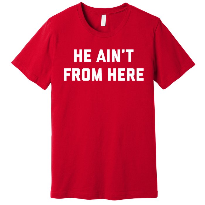 He Aint From Here Proud Represent Kentucky Ky 4 Usa Premium T-Shirt