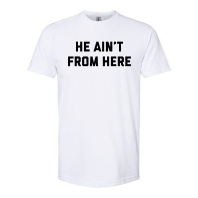 He Aint From Here Proud Represent Kentucky Ky 4 Usa Softstyle CVC T-Shirt