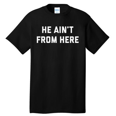 He AinT From Here Proud Represent Kentucky Tall T-Shirt