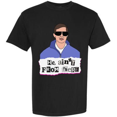 He AinT From Here Garment-Dyed Heavyweight T-Shirt