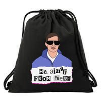 He AinT From Here Drawstring Bag