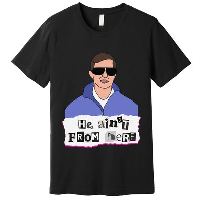 He AinT From Here Premium T-Shirt