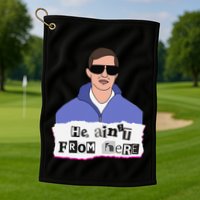 He AinT From Here Golf Towel