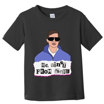 He AinT From Here Toddler T-Shirt