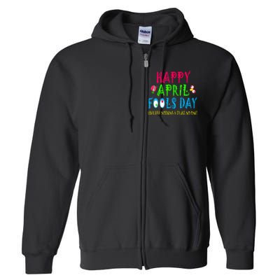 Happy April Fools Day April 1st Joke Pranks Funny Full Zip Hoodie