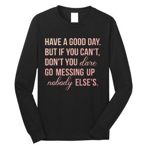 Have a Good Day But If You Cant Long Sleeve Shirt