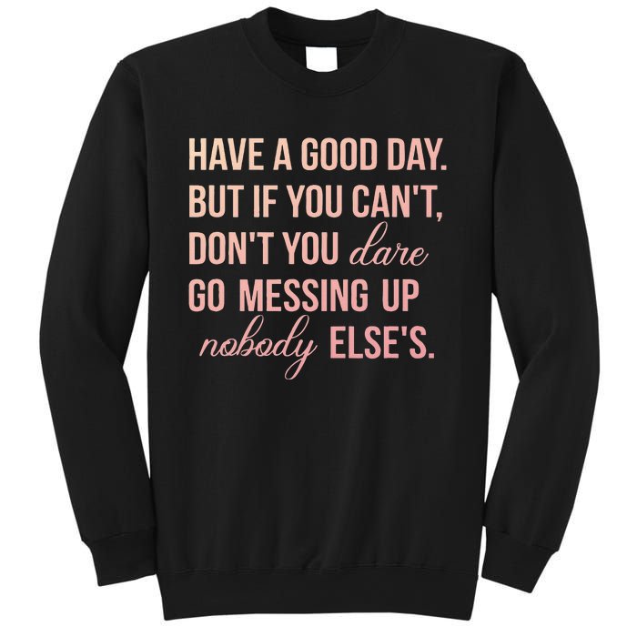 Have a Good Day But If You Cant Sweatshirt