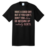 Have a Good Day But If You Cant Tall T-Shirt