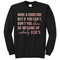 Have a Good Day But If You Cant Tall Sweatshirt