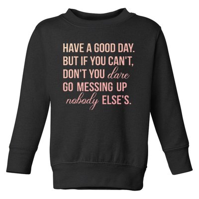 Have a Good Day But If You Cant Toddler Sweatshirt