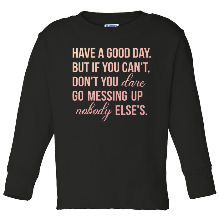 Have a Good Day But If You Cant Toddler Long Sleeve Shirt