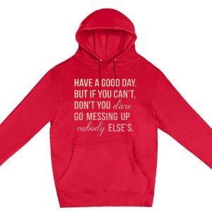 Have a Good Day But If You Cant Premium Pullover Hoodie