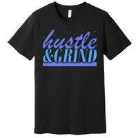 Hustle And Grind Premium T-Shirt