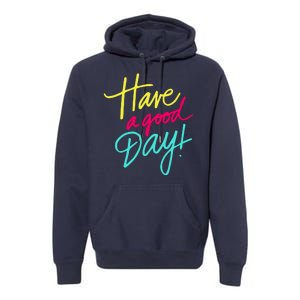 Have A Good Day Premium Hoodie