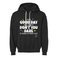 Have A Good Day But If You Can’T Don’T You Dare Go Messing Up Nobody Else’S Garment-Dyed Fleece Hoodie