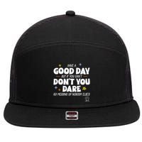 Have A Good Day But If You Can’T Don’T You Dare Go Messing Up Nobody Else’S 7 Panel Mesh Trucker Snapback Hat