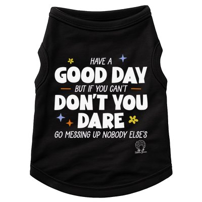 Have A Good Day But If You Can’T Don’T You Dare Go Messing Up Nobody Else’S Doggie Tank