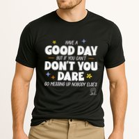 Have A Good Day But If You Can’T Don’T You Dare Go Messing Up Nobody Else’S Performance Shirt