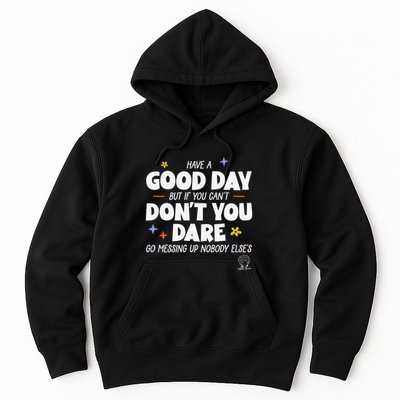 Have A Good Day But If You Can’T Don’T You Dare Go Messing Up Nobody Else’S Hoodie