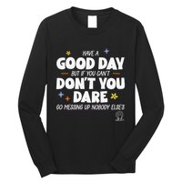 Have A Good Day But If You Can’T Don’T You Dare Go Messing Up Nobody Else’S Long Sleeve Shirt
