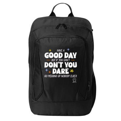Have A Good Day But If You Can’T Don’T You Dare Go Messing Up Nobody Else’S City Backpack