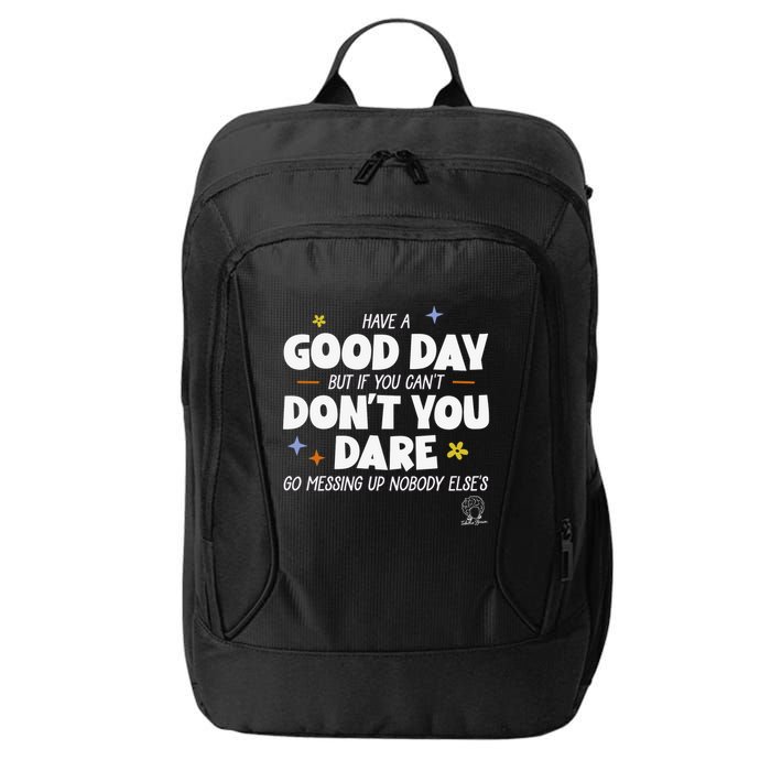 Have A Good Day But If You Can’T Don’T You Dare Go Messing Up Nobody Else’S City Backpack