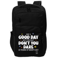 Have A Good Day But If You Can’T Don’T You Dare Go Messing Up Nobody Else’S Impact Tech Backpack