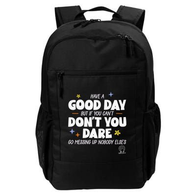 Have A Good Day But If You Can’T Don’T You Dare Go Messing Up Nobody Else’S Backpack