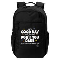 Have A Good Day But If You Can’T Don’T You Dare Go Messing Up Nobody Else’S Backpack